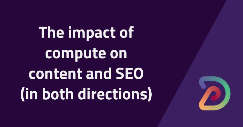 The impact of compute on content and SEO